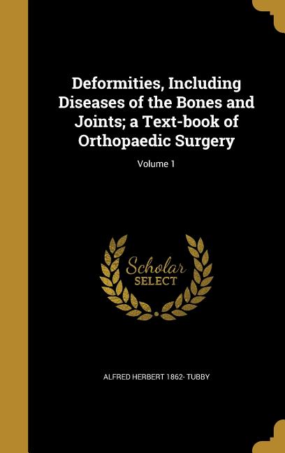 Deformities, Including Diseases of the Bones and Joints; a Text-book of Orthopaedic Surgery; Volume 1 - Ingram