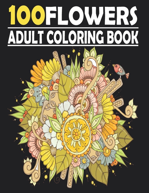 100 FLOWERS Coloring Book For Adults: Mindfulness Colouring for Anxiety & Stress Relief Featuring Beautiful Flower Designs - Ingram