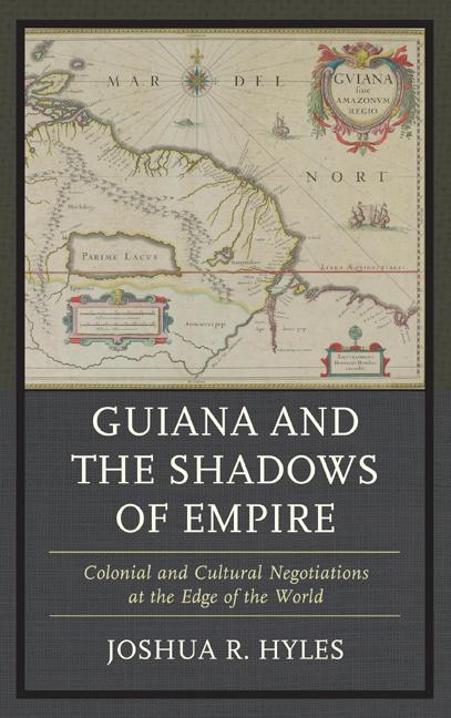Guiana and the Shadows of Empire: Colonial and Cultural Negotiations at the Edge of the World - Ingram