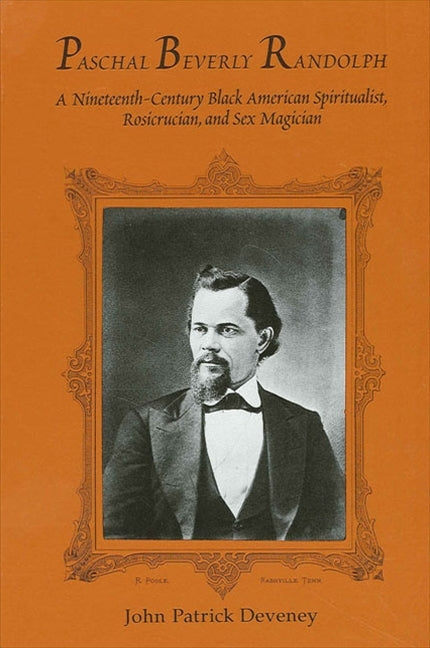 Paschal Beverly Randolph: A Nineteenth-Century Black American Spiritualist, Rosicrucian, and Sex Magician - Ingram