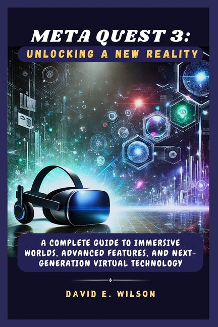Meta Quest 3: Unlocking a New Reality: A Complete Guide to Immersive Worlds, Advanced Features, and Next-Generation Virtual Technolo - Ingram