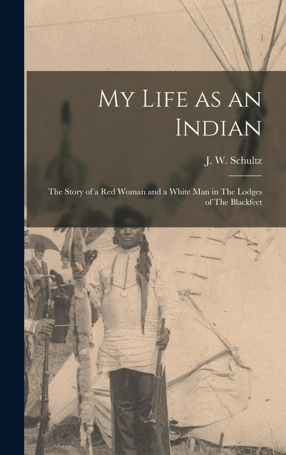 My Life as an Indian: The Story of a red Woman and a White man in The Lodges of The Blackfeet - Ingram