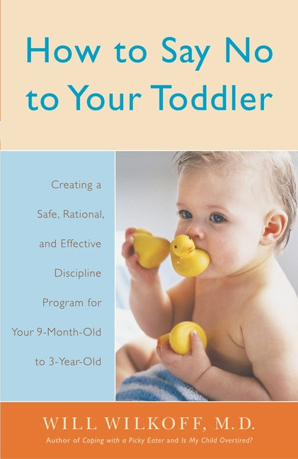 How to Say No to Your Toddler: Creating a Safe, Rational, and Effective Discipline Program for Your 9-Month to 3-Year Old - Ingram