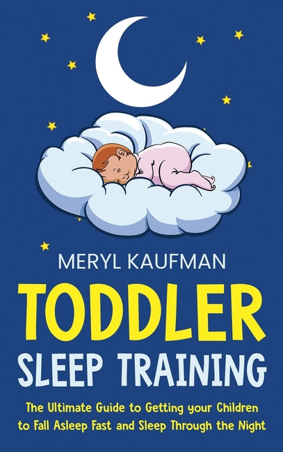 Toddler Sleep Training: The Ultimate Guide to Getting Your Children to Fall Asleep Fast and Sleep Through the Night - Ingram