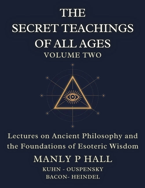 Secret Teachings of All Ages Volume 2: Lectures on Ancient Philosophy and the Foundations of Esoteric Wisdom - Ingram