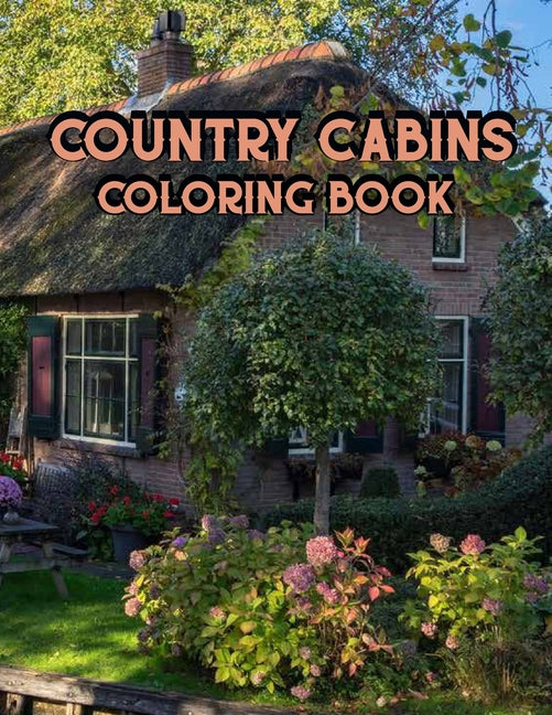 Country Cabins Coloring Book: An Adult Coloring Book Featuring Charming Interior Design, Rustic Cabins, Enchanting Countryside Scenery with Beautifu - Ingram