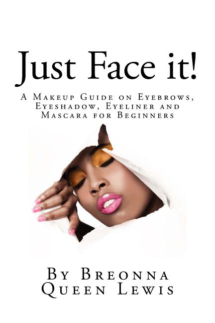 Just Face it!: A Makeup Guide on Eyebrows, Eyeshadow, Eyeliner and Mascara for Be - Ingram