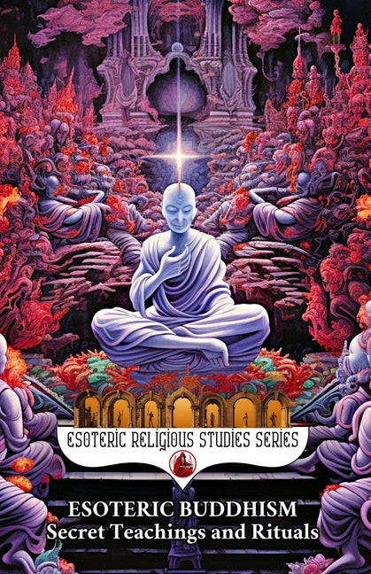 Esoteric Buddhism: Secret Teachings and Rituals: Theory and Practice of the Vajrayāna Path: Visualization, Mantra, Tantra, and Sacred Transformat - Ingram