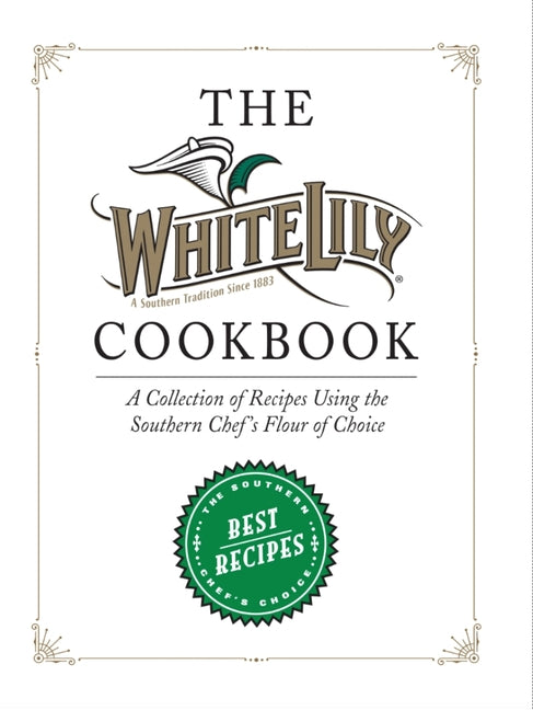 White Lily Cookbook: A Collection of Recipes Using the Southern Chef's Flour of Choice - Ingram