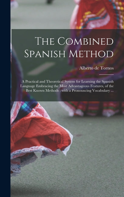 Combined Spanish Method: a Practical and Theoretical System for Learning the Spanish Language Embracing the Most Advantageous Features, of the - Ingram