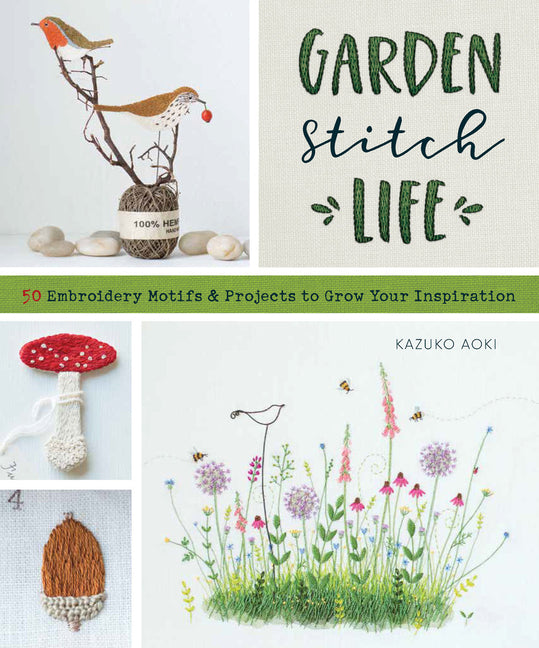 Garden Stitch Life: 50 Embroidery Motifs and Projects to Grow Your Inspiration - Ingram