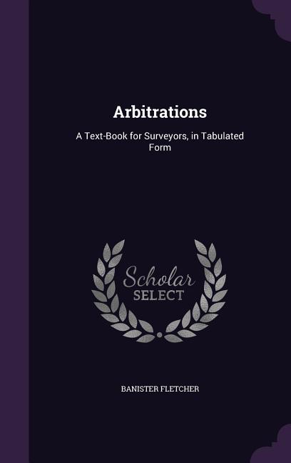 Arbitrations: A Text-Book for Surveyors, in Tabulated Form - Ingram