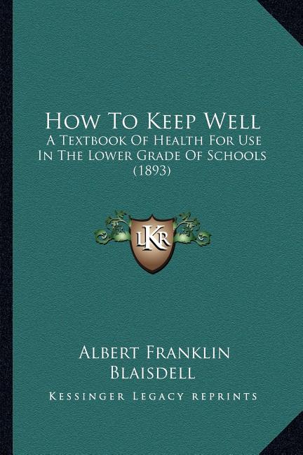How To Keep Well: A Textbook Of Health For Use In The Lower Grade Of Schools (1893) - Ingram