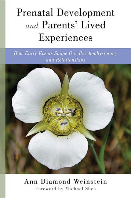 Prenatal Development and Parents' Lived Experiences: How Early Events Shape Our Psychophysiology and Relationships - Ingram
