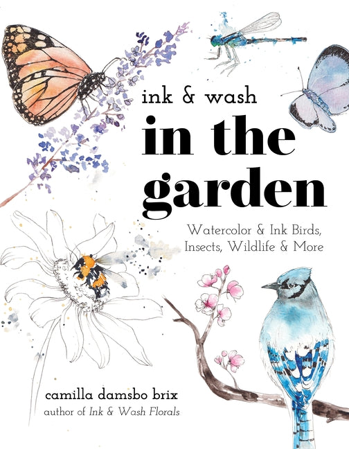 Ink & Wash in the Garden: Watercolor & Ink Birds, Insects, Wildlife & More - Ingram