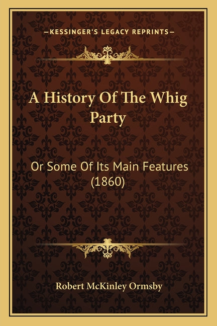 History Of The Whig Party: Or Some Of Its Main Features (1860) - Ingram