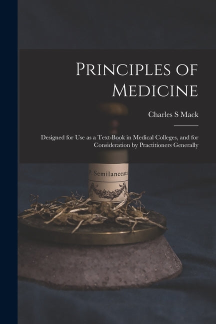 Principles of Medicine: Designed for Use as a Text-book in Medical Colleges, and for Consideration by Practitioners Generally - Ingram