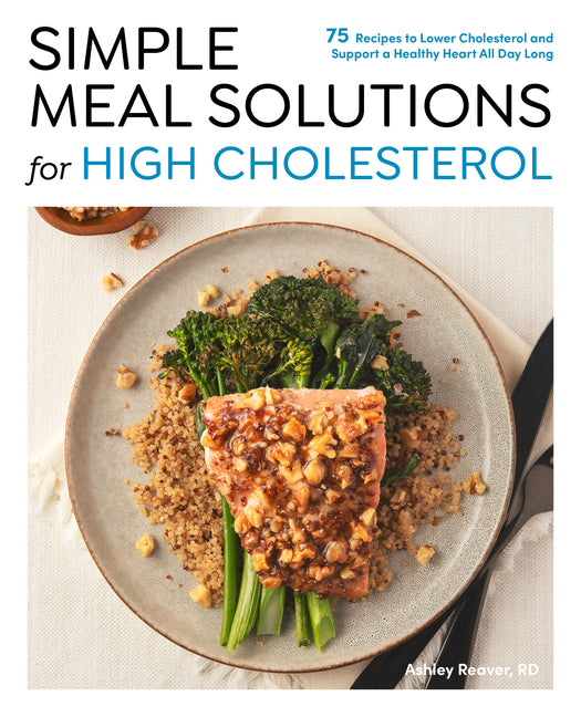 Simple Meal Solutions for High Cholesterol: 75 Recipes to Lower Cholesterol and Support a Healthy Heart - Ingram
