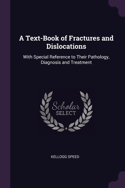 Text-Book of Fractures and Dislocations: With Special Reference to Their Pathology, Diagnosis and Treatment - Ingram