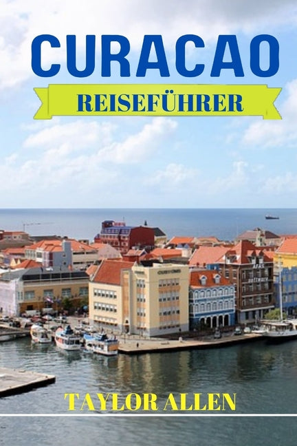 Curacao Reiseführer 2024: Wichtige Informationen, die Sie wissen müssen, bevor Sie Curacao besuchen. Tipps und Tricks, praktische Hinweise für e - Ingram