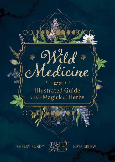 Wild Medicine: An Illustrated Guide to the Magick of Herbs - Ingram