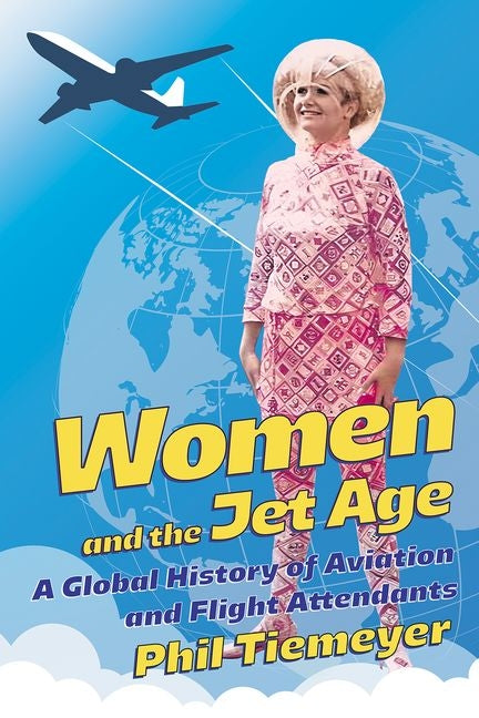 Women and the Jet Age: A Global History of Aviation and Flight Attendants - Ingram