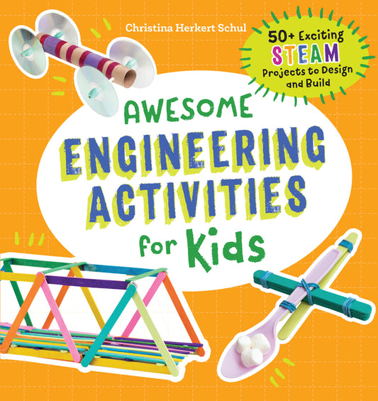 Awesome Engineering Activities for Kids: 50+ Exciting Steam Projects to Design and Build - Ingram