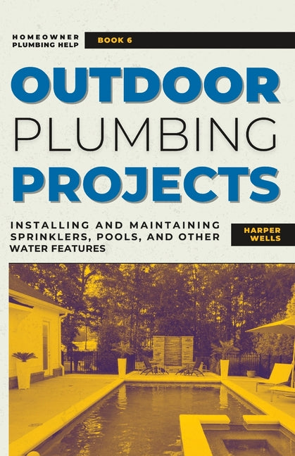 Outdoor Plumbing Projects: Installing and Maintaining Sprinklers, Pools, and Other Water Features - Ingram