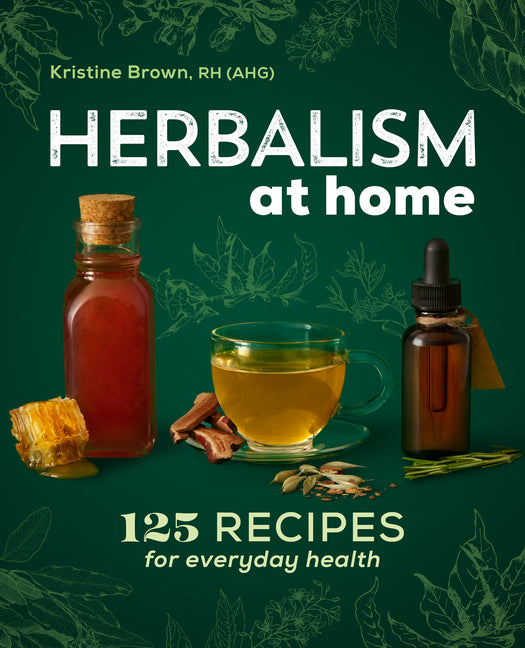 Herbalism at Home: 125 Recipes for Everyday Health - Ingram