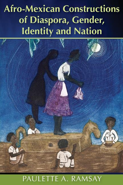 Afro-Mexican Constructions of Diaspora, Gender, Identity and Nation - Ingram