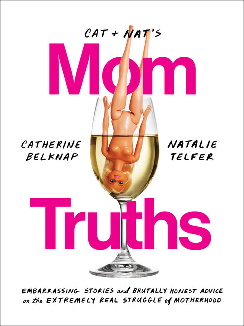 Cat and Nat's Mom Truths: Embarrassing Stories and Brutally Honest Advice on the Extremely Real Struggle of Motherhood - Ingram