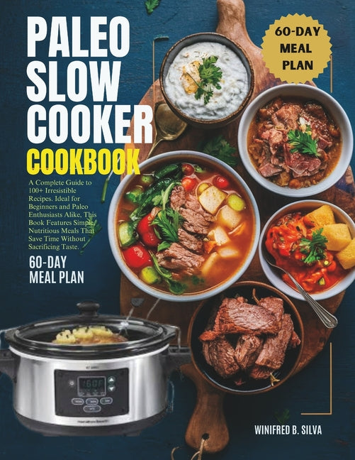 Paleo Slow Cooker Cookbook: A Complete Guide to 100+ Irresistible Recipes. Ideal for Beginners and Paleo Enthusiasts Alike, This Book Features Simple, - Ingram