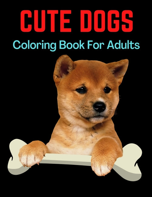 Cute Dogs Coloring Book For Adults: An Adult Coloring Book Featuring Beautiful Dogs Including Labrador Retrievers, Bulldogs, German Shepherds, Pugs, B - Ingram