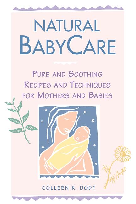Natural Babycare: Pure and Soothing Recipes and Techniques for Mothers and Babies - Ingram