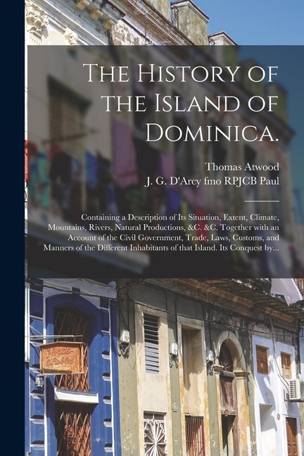 History of the Island of Dominica.: Containing a Description of Its Situation, Extent, Climate, Mountains, Rivers, Natural Productions, &c. &c. Togeth - Ingram