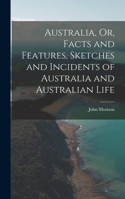 Australia, Or, Facts and Features, Sketches and Incidents of Australia and Australian Life - Ingram