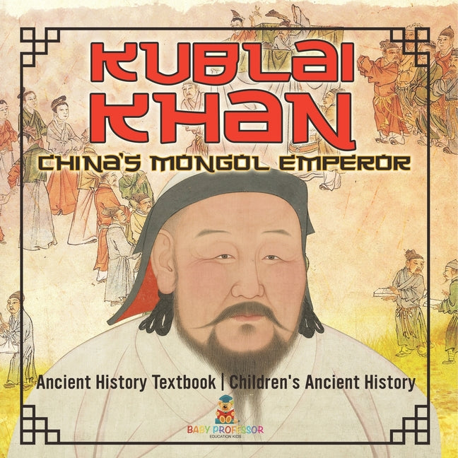 Kublai Khan: China's Mongol Emperor - Ancient History Textbook Children's Ancient History - Ingram