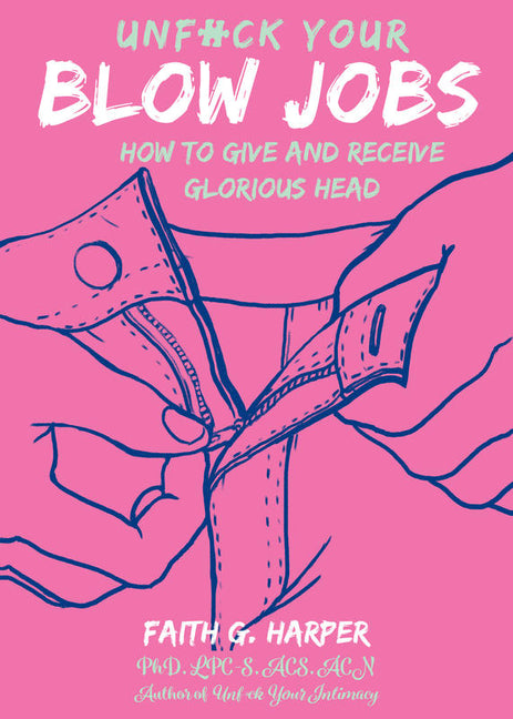 Unfuck Your Blow Jobs: How to Give and Receive Glorious Head - Ingram