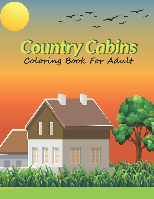 Country Cabins Coloring Book for adult: An Adult Coloring Book Featuring Charming Interior Design, Rustic Cabins, Enchanting Countryside Scenery with - Ingram