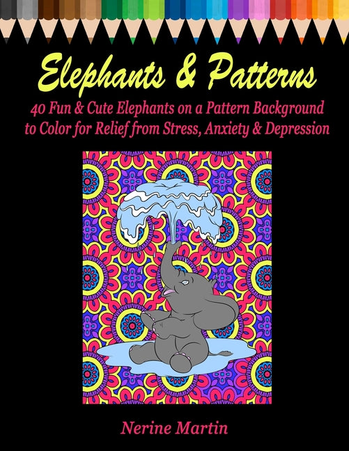 Elephants & Patterns: An Adult Coloring Book Featuring 40 Fun and Cute African Elephants on a Pattern Background to Color for Relief of Stre - Ingram