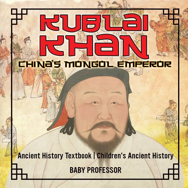 Kublai Khan: China's Mongol Emperor - Ancient History Textbook Children's Ancient History - Ingram