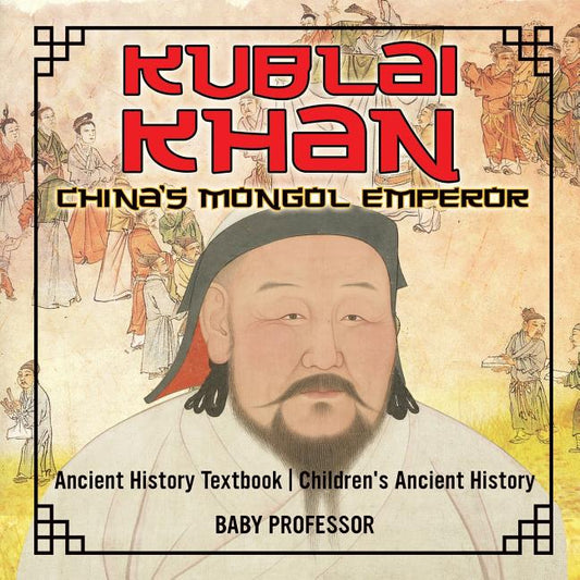 Kublai Khan: China's Mongol Emperor - Ancient History Textbook Children's Ancient History - Ingram