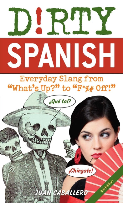 Dirty Spanish: Third Edition: Everyday Slang from What's Up? to F*%# Off! - Ingram