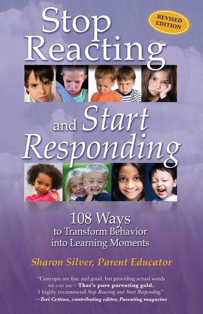 Stop Reacting and Start Responding: 108 Ways to Transform Behavior into Learning Moments (Revised with New Subtitle) - Ingram