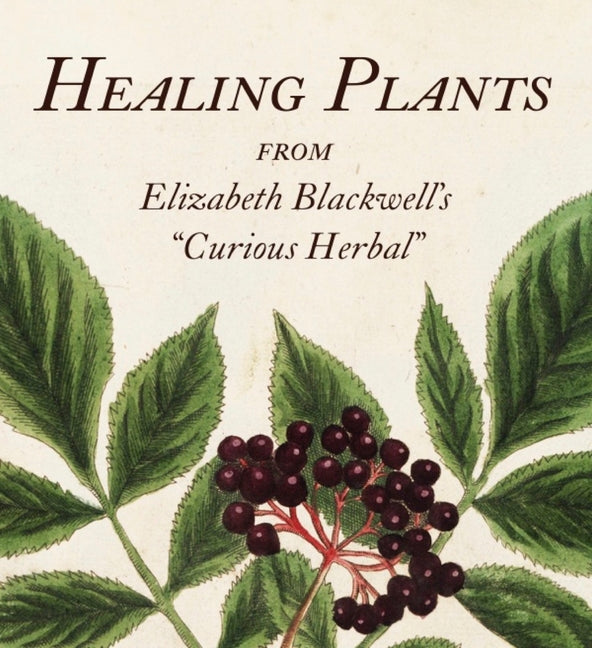 Healing Plants: From Elizabeth Blackwell's a Curious Herbal - Ingram