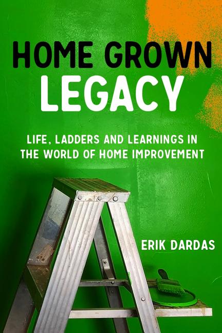 Home Grown Legacy: Life, Ladders and Learnings in the World of Home Improvement - Ingram