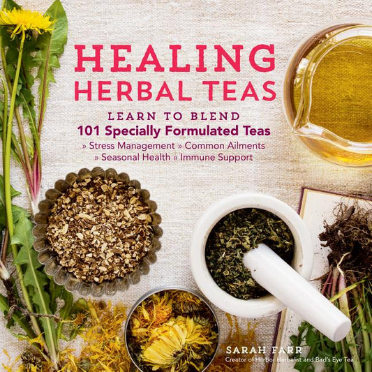 Healing Herbal Teas: Learn to Blend 101 Specially Formulated Teas for Stress Management, Common Ailments, Seasonal Health, and Immune Support - Ingram