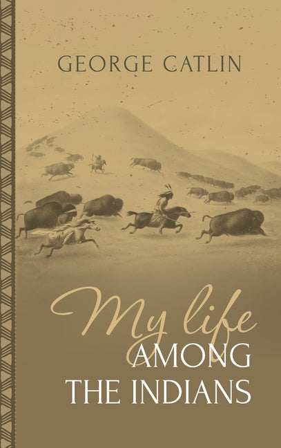 My Life Among the Indians: George Catlin's Memoirs of the American West and Plains Tribes: - Ingram