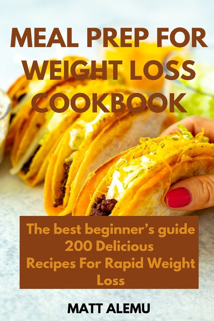 Meal Prep For Weight Loss Cookbook: The best beginner's guide 200 Delicious Recipes For Rapid Weight Loss - Ingram