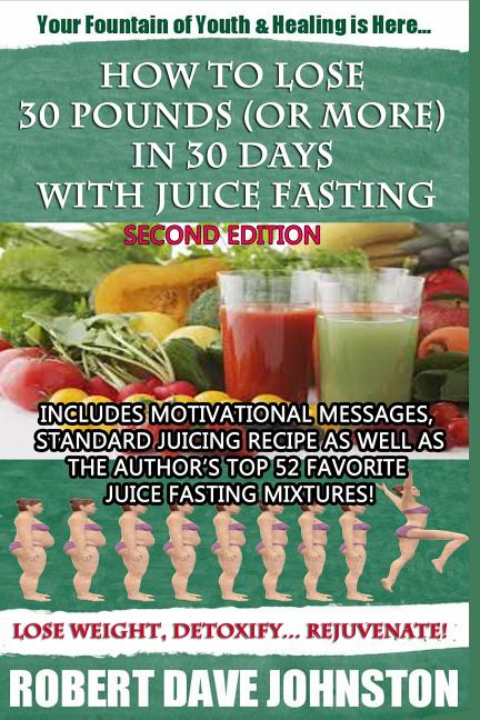 How to Lose 30 Pounds (Or More) in 30 Days With Juice Fasting - Ingram